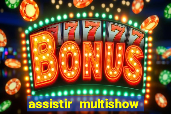 assistir multishow ao vivo online